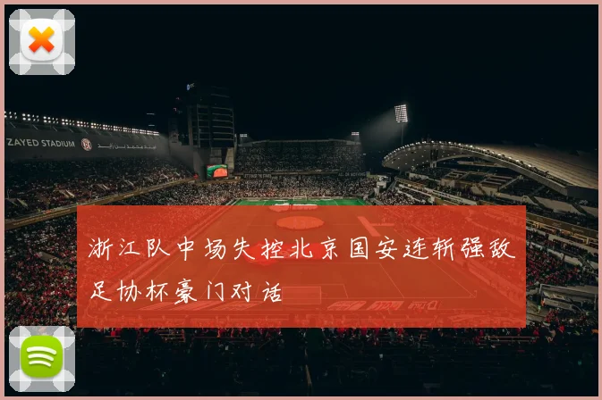 浙江队中场失控北京国安连斩强敌足协杯豪门对话