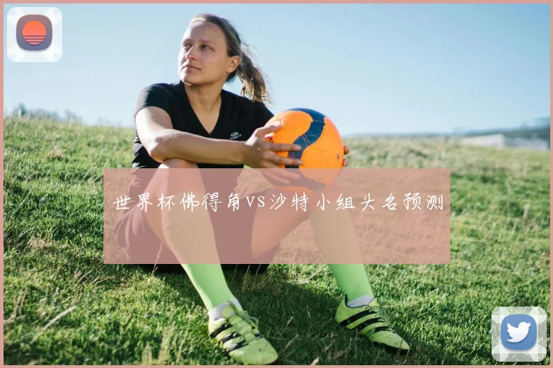 世界杯佛得角vs沙特小组头名预测