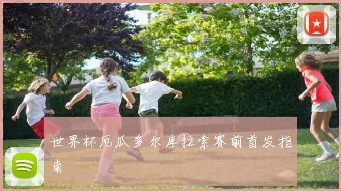 世界杯厄瓜多尔库拉索赛前首发指南