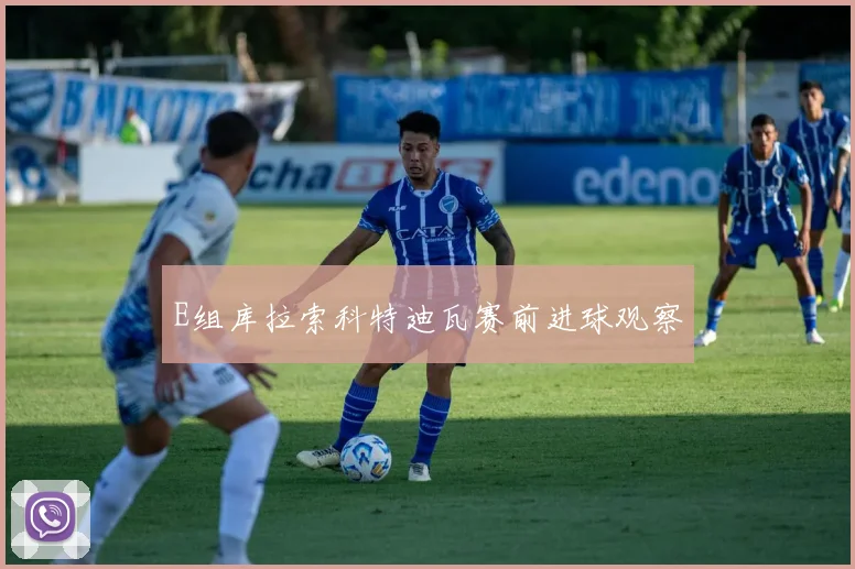E组库拉索科特迪瓦赛前进球观察